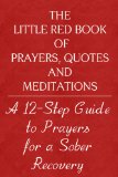The Little Red Book of Prayers, Quotes and Meditations: A Twelve Step Guide to Prayers For Sober Recovery