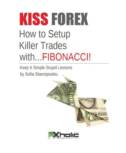 KISS FOREX : How to Setup Killer Trades with...FIBONACCI! | Keep It Simple Stupid Lessons (FXHOLIC Book 4)