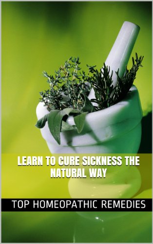 Top Homeopathic Remedies: Learn To Cure Sickness The Natural Way