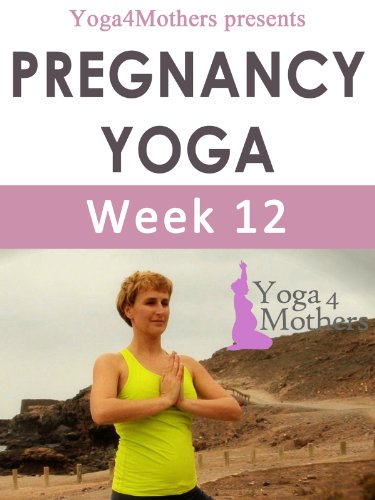 Yoga4mothers Week 12 of Pregnancy (Pregnancy Yoga Ebooks)