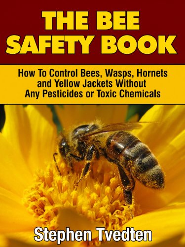 The Bee Safety Book: How To Control Bees, Wasps, Hornets, and Yellow Jackets Without Any Pesticides or Toxic Chemicals (Natural Pest Control Book 8)