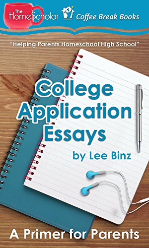 College Application Essays: A Primer for Parents (The HomeScholar's Coffee Break Book series 9)