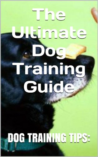 Dog Training Tips: The Ultimate Dog Training Guide