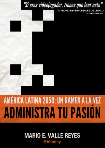 Administra tu Pasion. America Latina 2050: Un Gamer A La Vez (Spanish Edition)