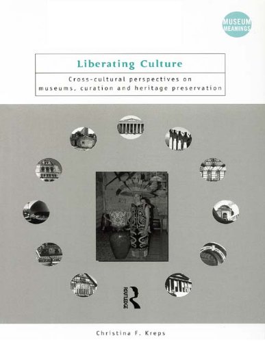 Liberating Culture: Cross-Cultural Perspectives on Museums, Curation and Heritage Preservation (Museum Meanings)