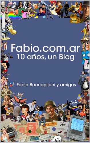 Fabio.com.ar - 10 AÃ±os, Un Blog (Spanish Edition)