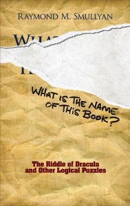 What Is the Name of This Book?: The Riddle of Dracula and Other Logical Puzzles [Paperback] [2011] Unabridged Ed. Raymond M. Smullyan
