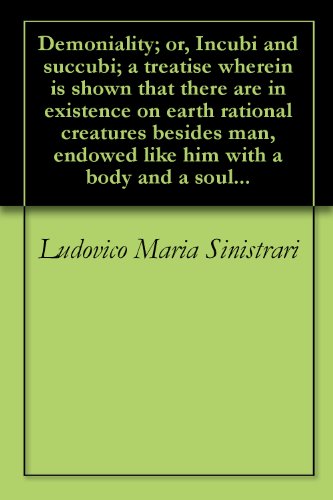 Demoniality; or, Incubi and succubi; a treatise wherein is shown that there are in existence on earth rational creatures besides man, endowed like him with a body and a soul...