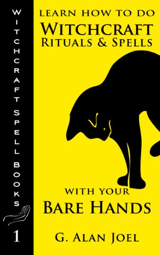 Learn How to Do Witchcraft Rituals and Spells with Your Bare Hands (Witchcraft Spell Books Book 1)
