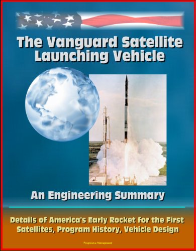 The Vanguard Satellite Launching Vehicle, An Engineering Summary - Details of America's Early Rocket for the First Satellites, Program History, Vehicle Design