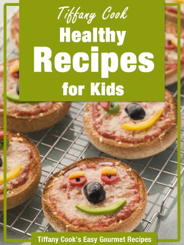 Healthy Recipes for Kids - Healthy Snack, Breakfast, Lunch, and Dinner Recipes for Kids (Tiffany Cook's Easy Gourmet Recipes Book 1)