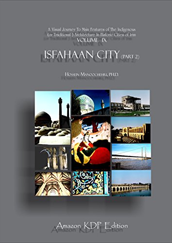 Isfahaan City ( Part 2): A Visual Journey To Main Features of- (The Indigenous (or Traditional )  Architecture in Historic Cities of Iran Book 9)
