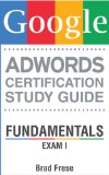 Google AdWords Certification Study Guide: Fundamentals Exam I (AdWords Certification Study Guide Series Book 1)