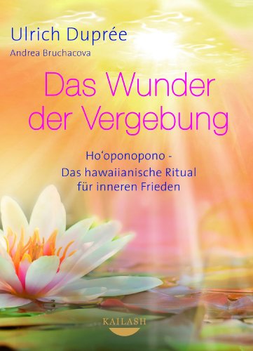 Das Wunder der Vergebung: Ho'oponopono - das hawaiianische Ritual fÃ¼r inneren Frieden (German Edition)