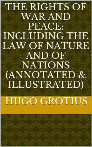 The Rights of War and Peace: including the Law of Nature and of Nations (annotated & illustrated) professional Etext version