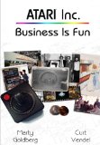 Atari Inc. Business is Fun (Complete History of Atari - Volume 1)