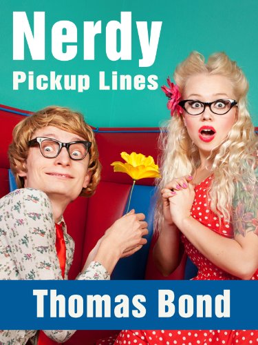 Nerdy Pick Up Lines - Best Math, Science, Chemistry, Biology, Start Wars, and Other Geeky Pick Up Lines (Best Pick Up Lines Book 1)