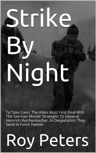 Strike by Night: To Take Caen, The Allies Must First Deal With The German Master Strategist SS General Heinrich Reichenbacher. In Desperation They Send In Force TwelveÂ 