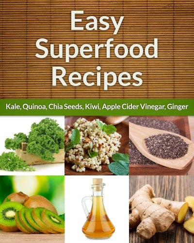 Easy Superfood Recipes 6-Pack: Nature's Best For Health, Wellness and Weight Loss (Kale, Quinoa, Chia Seed, Kiwi, Ginger, Apple Cider Vinegar) (Easy Recipe)