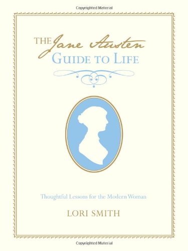 The Jane Austen Guide to Life: Thoughtful Lessons for the Modern Woman