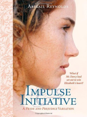Impulse and Initiative (Pride & Prejudice Variation) by Abigail Reynolds (2009)