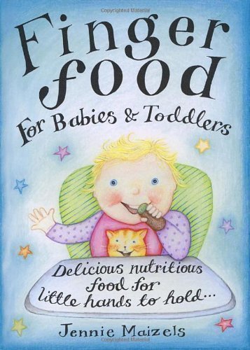 Finger Food For Babies And Toddlers: Delicious nutritious food for little hands to hold by Maizels, Jennie (2003)