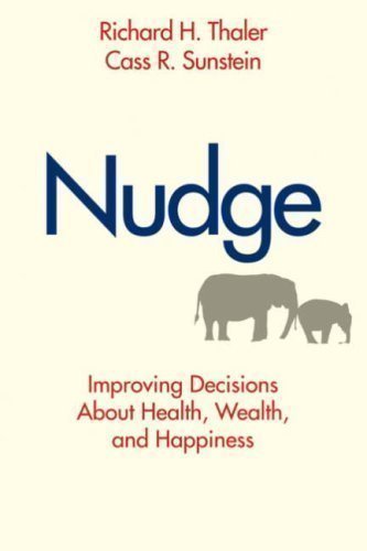 Nudge: Improving Decisions About Health, Wealth, and Happiness by Thaler, Richard H, Sunstein, Cass R (2008)