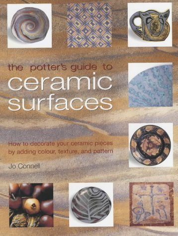 The Potter's Guide to Ceramic Surfaces: A Practical Directory of Ceramic Surface Decoration Techniques, Plus Guidance on How Best to Use Them by Connell, Jo (2002)