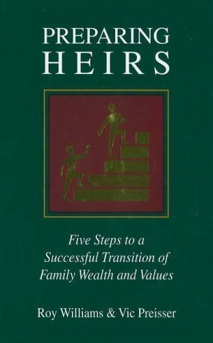 Preparing Heirs: Five Steps to a Successful Transition of Family Wealth and Values by Williams, Roy, Preisser, Vic (2003)