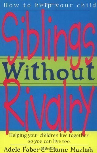Siblings Without Rivalry: How to Help Your Children Live Together So You Can Live Too (How to Help Your Child) by Adele Faber, Elaine Mazlish New Edition (1999)