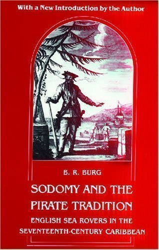 Sodomy and the Pirate Tradition: English Sea Rovers in the Seventeenth-Century Caribbean by B.R. Burg Revised Edition (1995)