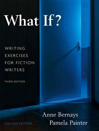 What If? Writing Exercises for Fiction Writers by Bernays, Anne, Painter, Pamela 3rd (third) Edition (2009)