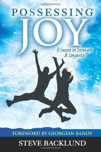 Possessing Joy: A Secret to Strength and Longevity by Backlund, Steve (2012)