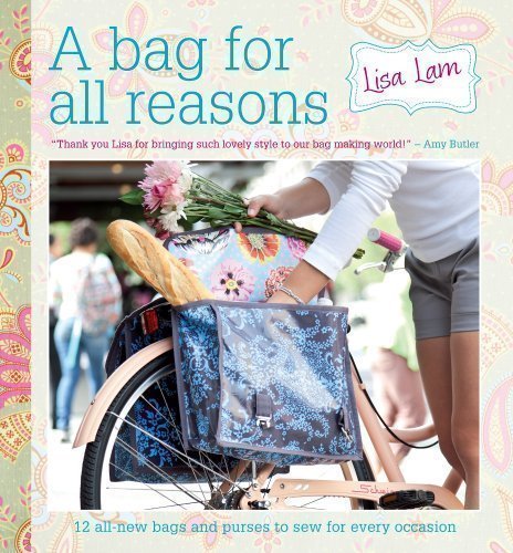 A Bag for All Reasons: 12 all-new bags and purses to sew for every occasion by Lam, Lisa Spi Edition (2012)