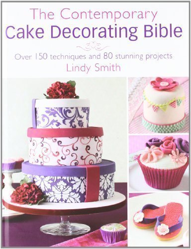 The Contemporary Cake Decorating Bible: Creative Techniques, Fresh Inspiration, Stylish Designs by Smith, Lindy (2011)