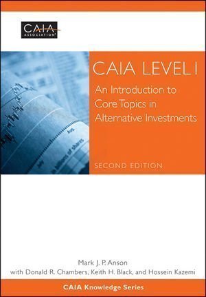 CAIA Level I: An Introduction to Core Topics in Alternative Investments (Wiley Finance) by CAIA Association, Anson PhD CFA, Mark J. P., Chambers, Dona 2nd (second) Edition (2012)