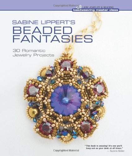 Sabine Lippert's Beaded Fantasies (Beadweaving Master Class) by Sabine Lippert 1st (first) Edition (2012)