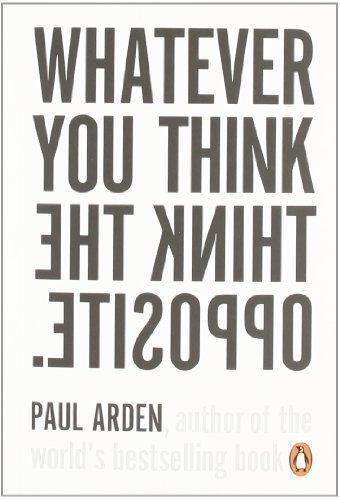 Whatever You Think, Think the Opposite by Arden, Paul (2006)