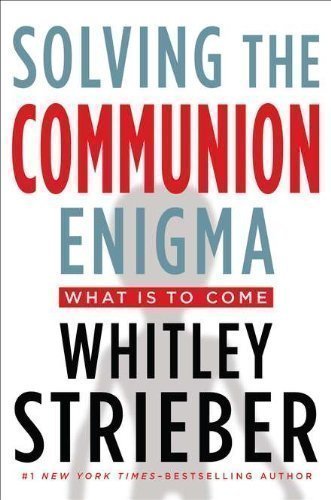 Solving the Communion Enigma: What Is to Come by Streiber, Whitley, Strieber, Whitley (2012)