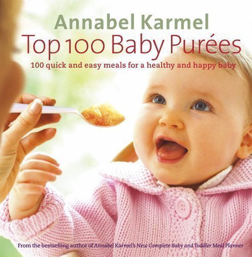 Top 100 Baby Purees: 100 quick and easy meals for a healthy and happy baby by Karmel, Annabel (2005)