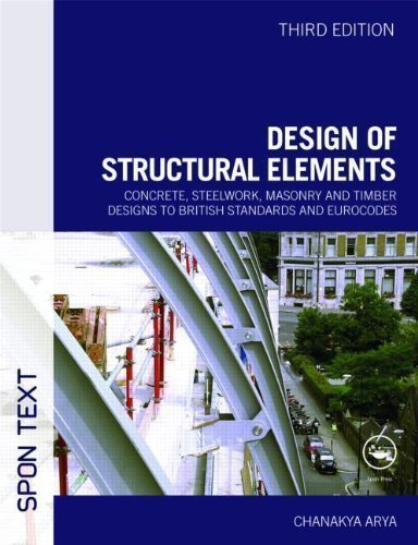 Design of Structural Elements: Concrete, Steelwork, Masonry and Timber Designs to British Standards and Eurocodes, Third Edition by Arya, Chanakya 3rd (third) Edition (2009)