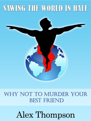 Sawing the World in Half: Why Not to Murder Your Best Friend