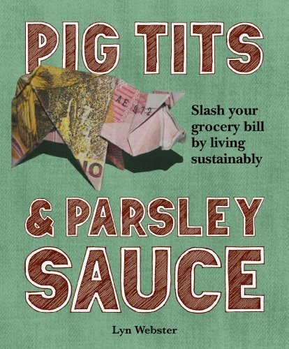 Pig Tits and Parsley Sauce: Slash Your Grocery Bill by Living Sustainably