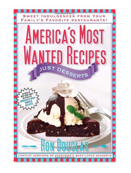 America's Most Wanted Recipes Just Desserts: Sweet Indulgences from Your Family's Favorite Restaurants