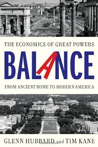 Balance: The Economics of Great Powers from Ancient Rome to Modern America by Hubbard, Glenn, Kane, Tim, Hubbard, R. Glenn (2013)