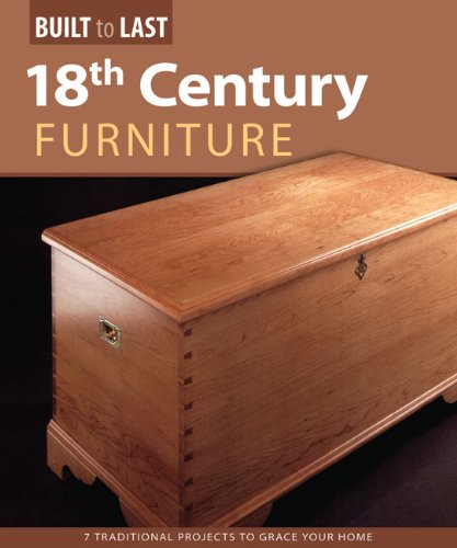18th Century Furniture: Seven Traditional Heirloom Projects to Grace Your Home (Built to Last)