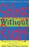 Siblings Without Rivalry: How to Help Your Children Live Together So You Can Live Too (How to Help Your Child) by Adele Faber, Elaine Mazlish New Edition (1999)