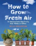 How To Grow Fresh Air: 50 Houseplants that Purify Your Home or Office by B.C. Wolverton (2008)