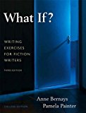 What If? Writing Exercises for Fiction Writers by Bernays, Anne, Painter, Pamela 3rd (third) Edition (2009)