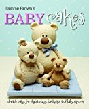 Debbie Brown's Baby Cakes: Adorable Cakes for Christenings, Birthdays and Baby Showers by Brown, Debbie (2011)